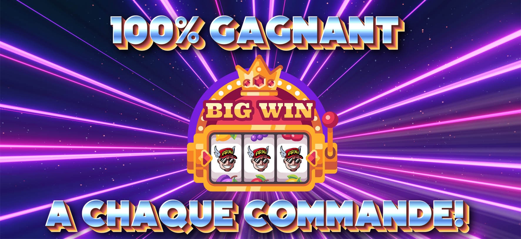100% Gagnant à chaque commande!